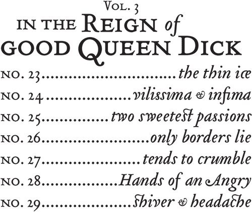 the thin ice; vilissima et infima; two sweetest passions; only borders lie; tends to crumble; Hands of an Angry; shiver and headache