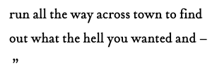 run all the way across town to find out what the hell you wanted and&amp;nbsp;&amp;#8211;&amp;nbsp;&#8221;&lt;p&gt;